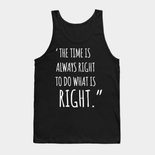 The Time Is Always Right To Do What Is Right Tank Top